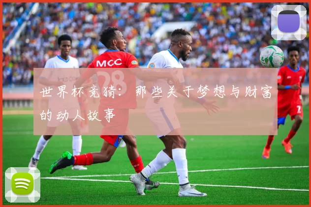 世界杯竞猜：那些关于梦想与财富的动人故事