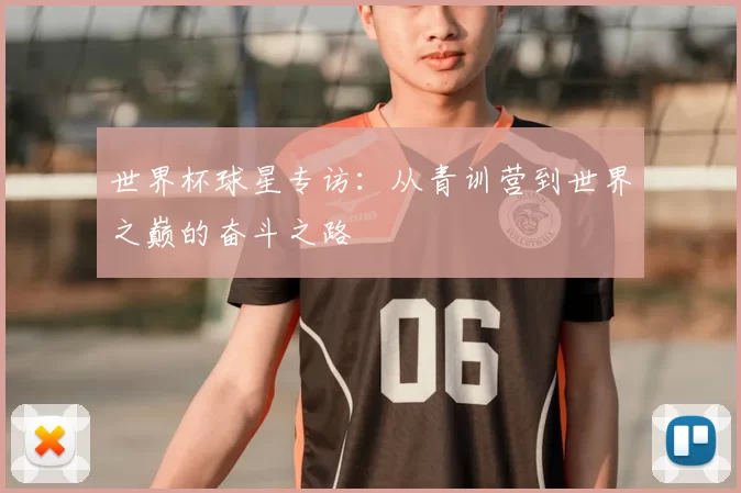 世界杯球星专访：从青训营到世界之巅的奋斗之路