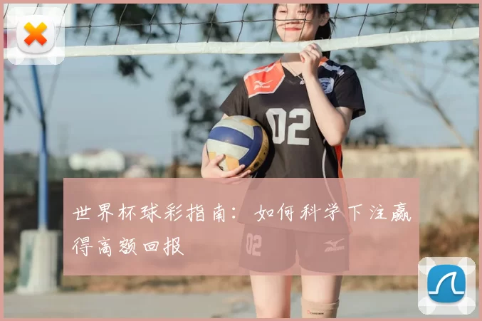 世界杯球彩指南：如何科学下注赢得高额回报