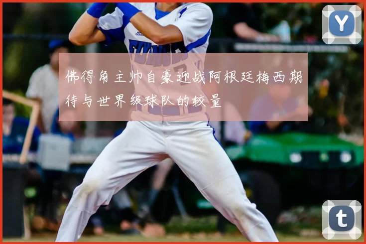 佛得角主帅自豪迎战阿根廷梅西期待与世界级球队的较量