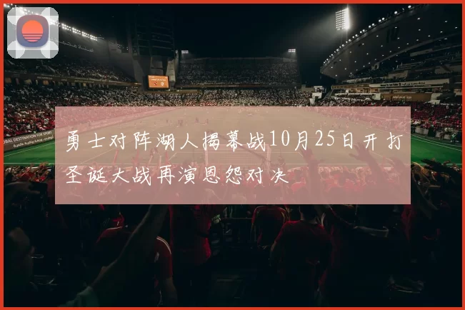 勇士对阵湖人揭幕战10月25日开打圣诞大战再演恩怨对决