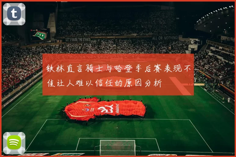 铁林直言骑士与哈登季后赛表现不佳让人难以信任的原因分析