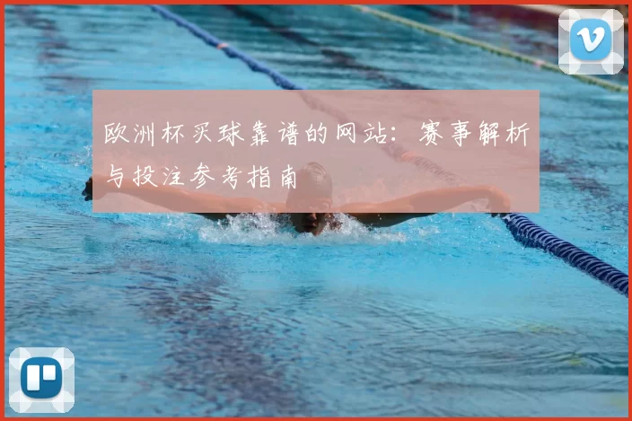 欧洲杯买球靠谱的网站：赛事解析与投注参考指南