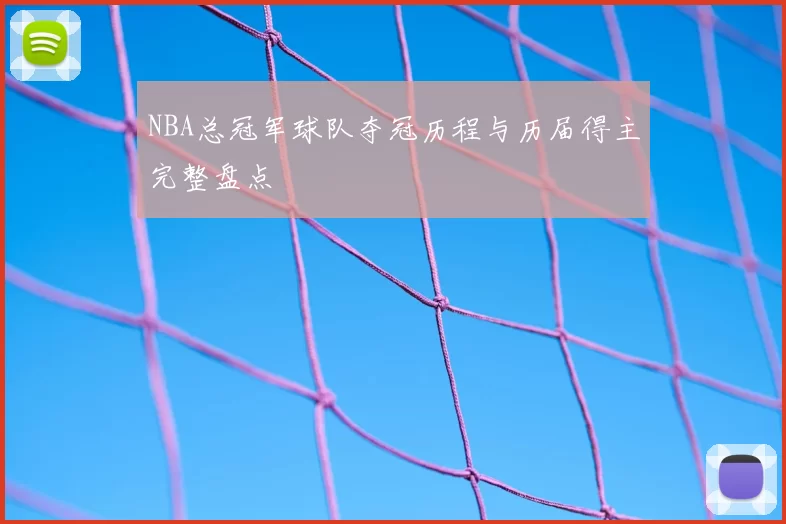 NBA总冠军球队夺冠历程与历届得主完整盘点