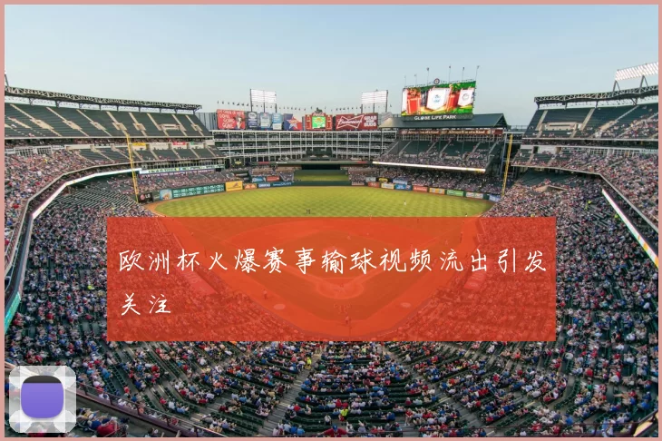 欧洲杯火爆赛事输球视频流出引发关注