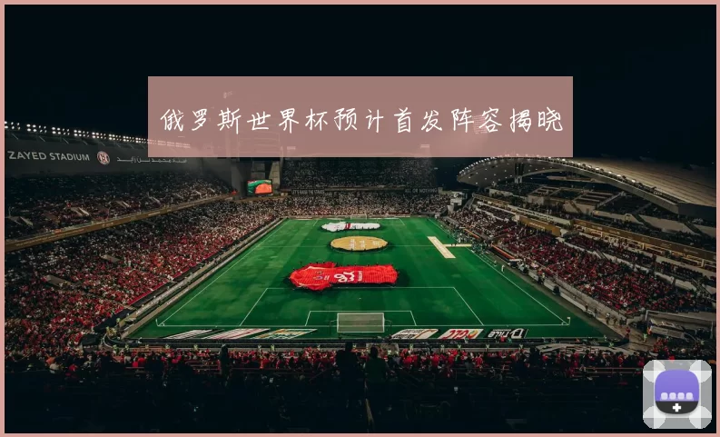 俄罗斯世界杯预计首发阵容揭晓