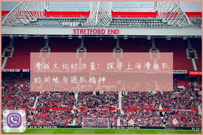 滑板文化的力量：探寻上海滑板队的训练与团队精神