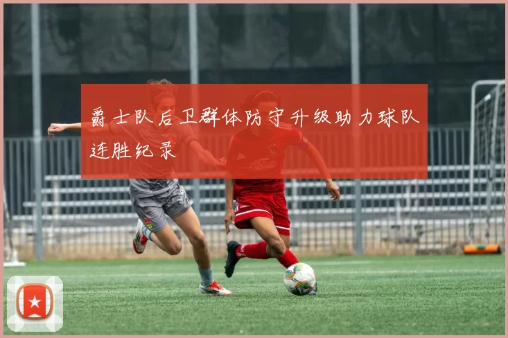 爵士队后卫群体防守升级助力球队连胜纪录