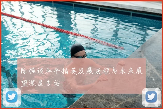 陈强谈和平精英发展历程与未来展望深度专访